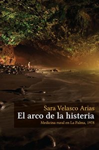 Descargar El arco de la histeria: Medicina rural en La Palma, 1978 pdf, epub, ebook