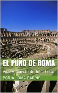 Descargar El Puño de Roma: Vida y muerte de Julio César (Forjadores de la Historia nº 14) pdf, epub, ebook