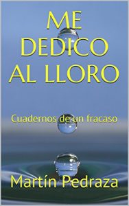 Descargar ME DEDICO AL LLORO: Cuadernos de un fracaso (Los cuadernos del equivocado nº 2) pdf, epub, ebook