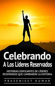 Descargar Celebrando A Los Líderes Reservados: Historias Edificantes De Líderes Reservados Que Cambiaron La Historia pdf, epub, ebook