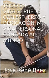 Descargar TODO EN LA VIDA SE PUEDE CON ESFUERZO Y DEDICACIÓN, MI VIDA PERSONAL CONTADA AL MUNDO pdf, epub, ebook