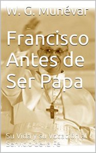 Descargar Francisco Antes de Ser Papa: Su Vida y su Vocación al Servicio de la Fe pdf, epub, ebook