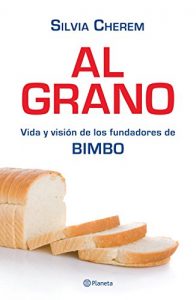 Descargar Al grano: Vida y visión de los fundadores de BIMBO pdf, epub, ebook