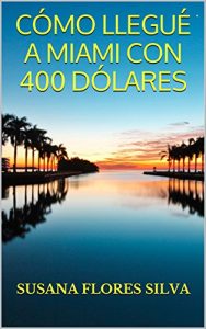 Descargar CÓMO LLEGUÉ A MIAMI CON 400 DÓLARES (CÓMO REALIZAR TODOS TUS SUEÑOS nº 1) pdf, epub, ebook