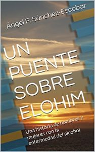 Descargar UN PUENTE SOBRE ELOHIM: Una historia de hombres y mujeres con la enfermedad del alcohol pdf, epub, ebook