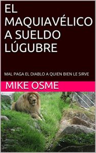 Descargar EL MAQUIAVÉLICO A SUELDO LÚGUBRE: MAL PAGA EL DIABLO A QUIEN BIEN LE SIRVE pdf, epub, ebook