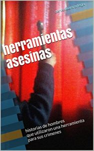 Descargar herramientas asesinas: historias de hombres que utilizaron una herramienta para sus crimenes pdf, epub, ebook