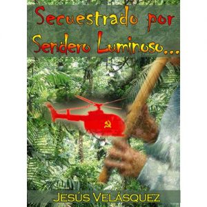 Descargar Secuestrado Por Sendero Luminoso Š ¡y sobrevivió para contarlo!: Historia REAL, No FICCIÓN. El autor comparte sus experiencias después de 19 años de silencio. pdf, epub, ebook