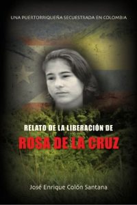 Descargar Una puertorriqueña secuestrada en Colombia: Relato de la liberación de Rosa de la Cruz pdf, epub, ebook