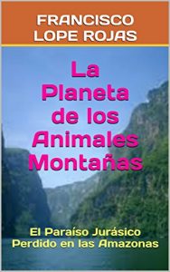 Descargar La Planeta  de los Animales Montañas: El Paraíso Jurásico Perdido en las Amazonas pdf, epub, ebook