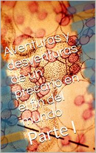 Descargar Aventuras y desventuras de un precario en el fin del mundo: Parte I pdf, epub, ebook