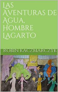 Descargar Las Aventuras de Agua, Hombre Lagarto (El Libro Sagrado de Nagaloka nº 1) pdf, epub, ebook