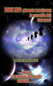 Descargar Dios mío ¿cuándo terminarás de crear el universo?: Un universo que recién comienza pdf, epub, ebook