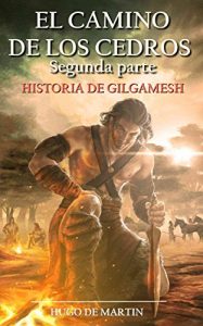 Descargar EL CAMINO DE LOS CEDROS II: Historia de Gilgamesh (2ª Parte) pdf, epub, ebook