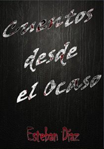 Descargar Cuentos desde el Ocaso: Selección de los mejores relatos de Esteban Díaz pdf, epub, ebook
