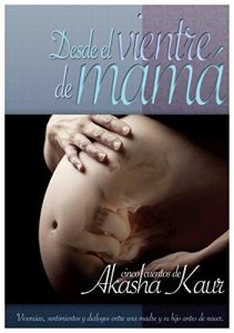 Descargar Desde el Vientre de Mamá: Vivencias, sentimientos y diálogos entre una madre y su hijo antes de nacer pdf, epub, ebook