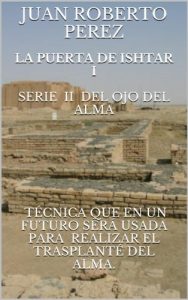 Descargar LA PUERTA DE ISHTAR I  SERIE  II  DEL OJO DEL ALMA         técnica que en un futuro será usada para  realizar el Trasplanté del Alma. pdf, epub, ebook