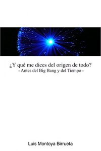 Descargar ¿Y qué me dices del origen de Todo?: Antes del Big-Bang y del Tiempo pdf, epub, ebook