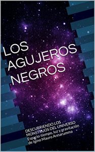 Descargar LOS AGUJEROS NEGROS: DESCUBRIENDO LOS MONSTRUOS DEL UNIVERSO  Espacio-tiempo, luz y gravitación pdf, epub, ebook