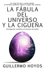 Descargar La fábula del universo y la cigüeña: Un viaje de ida y vuelta desde el hombre moderno hasta el origen del cosmos. Divulgación científica al alcance de todos pdf, epub, ebook