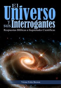 Descargar El Universo y sus Interrogantes: Respuestas Bíblicas a Inquietudes Científicas pdf, epub, ebook
