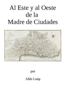 Descargar Al Este y al Oeste de la Madre de Ciudades pdf, epub, ebook