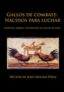 Descargar Gallos de combate: Nacidos para luchar: Genética, mejora y nutrición de gallos de riña pdf, epub, ebook