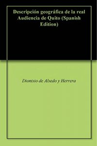 Descargar Descripción geográfica de la real Audiencia de Quito pdf, epub, ebook