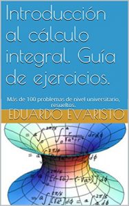 Descargar Introducción al cálculo integral. Guía de ejercicios.: Más de 100 problemas de nivel universitario, resueltos. pdf, epub, ebook