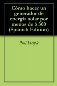 Descargar Cómo hacer un generador de energía solar por menos de $ 300 pdf, epub, ebook