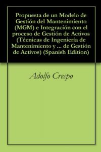 Descargar Propuesta de un Modelo de Gestión del Mantenimiento (MGM) e Integración con el proceso de Gestión de Activos (Técnicas de Ingeniería de Mantenimiento y … en el proceso de Gestión  de Activos nº 1) pdf, epub, ebook