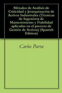 Descargar Métodos de Análisis de Criticidad y Jerarquización de Activos Industriales (Técnicas de Ingeniería de Mantenimiento y Fiabilidad aplicadas en el proceso de Gestión  de Activos nº 6) pdf, epub, ebook