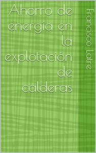 Descargar Ahorro de energía en la explotación de calderas industriales (Temas técnicoprácticos sobre diseño y prestaciones de las calderas de vapor nº 23) pdf, epub, ebook
