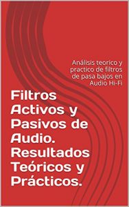 Descargar Filtros Activos y Pasivos de Audio. Resultados Teóricos y Prácticos.: Análisis teorico y practico de filtros de pasa bajos en Audio Hi-Fi pdf, epub, ebook