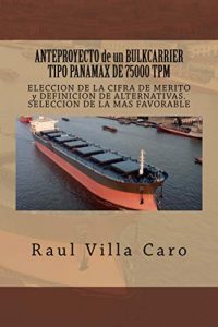 Descargar ANTEPROYECTO de un BULKCARRIER TIPO PANAMAX DE 75000 TPM: ELECCION DE LA CIFRA DE MERITO y DEFINICION DE ALTERNATIVAS. SELECCION DE LA MAS FAVORABLE (ANTEPROYECTO BULKCARRIER 75000 TPM nº 1) pdf, epub, ebook