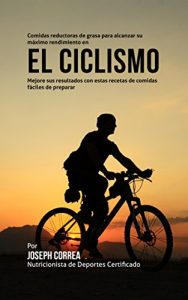 Descargar Comidas reductoras de grasa para alcanzar su máximo rendimiento en el ciclismo: Mejore sus resultados con estas recetas de comidas fáciles de preparar pdf, epub, ebook