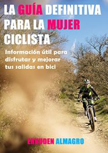 Descargar LA GUÍA DEFINITIVA PARA LA MUJER CICLISTA: Información útil para disfrutar y mejorar tus salidas en bici pdf, epub, ebook
