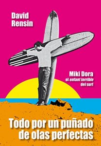 Descargar Todo por un puñado de olas perfectas: Miki Dora, l’enfant terrible del surf pdf, epub, ebook