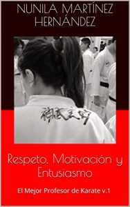 Descargar Respeto, Motivación y Entusiasmo: El Mejor Profesor de Karate v.1 pdf, epub, ebook