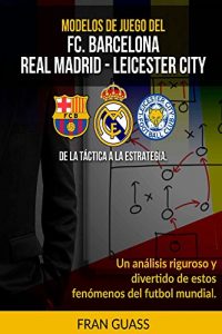 Descargar Futbol: Modelos De Juego del F.C.Barcelona-Real Madrid-Leicester City pdf, epub, ebook