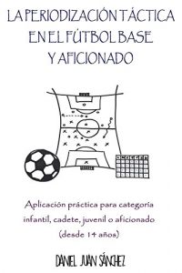 Descargar La Periodización Táctica en el Fútbol Base y Aficionado: Aplicación práctica para categoría infantil, cadete, juvenil o aficionado (desde 14 años) pdf, epub, ebook