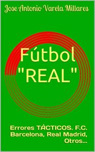 Descargar Fútbol “REAL”: Errores TÁCTICOS. F.C. Barcelona, Real Madrid, Otros… pdf, epub, ebook