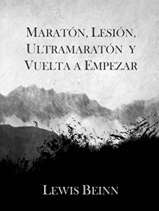 Descargar Maratón, Lesión, Ultramaratón y Vuelta a Empezar: Diario de entrenamientos y reflexiones de un corredor. pdf, epub, ebook