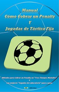 Descargar Manual Cómo Cobrar un Penalty Y Jugadas de Táctica Fija: Métodos para Cobrar un Penalty en “Tres Tiempos Mentales” Y Las mejores “Jugadas de Laboratorio” paso a paso pdf, epub, ebook