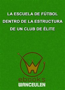 Descargar La Escuela de Fútbol dentro de la estructura de un club de élite pdf, epub, ebook