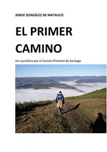 Descargar El primer camino: Un reumático por el Camino Primitivo de Santiago pdf, epub, ebook