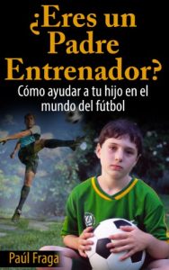 Descargar ¿Eres un Padre Entrenador?: Cómo ayudar a tu hijo en el mundo del fútbol pdf, epub, ebook