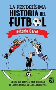 Descargar La pendejísima historia del futbol: La guía más completa para disfrutar de la Copa Mundial de la FIFA 2014 pdf, epub, ebook