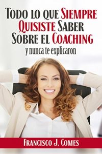 Descargar Todo lo que siempre quisiste saber sobre el coaching: Y nunca te explicaron pdf, epub, ebook