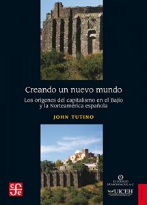 Descargar Creando un nuevo mundo. Los orígenes del capitalismo en el Bajío y la Norteamérica española pdf, epub, ebook